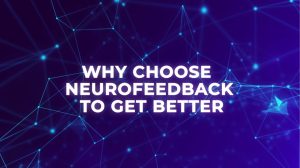 Why Choose Neurofeedback To Get Better?